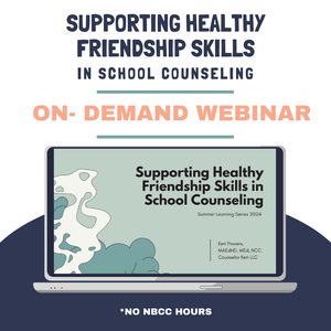 Supporting Healthy Friendship Skills in School Counseling On-Demand Webinar: 2024 Summer Learning Series No NBCC Hours