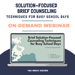 Solution-Focused Brief Counseling Techniques for Busy School Days On-Demand Webinar: 2025 Summer Learning Series No NBCC Hours