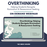 Overthinking: Helping Students Navigate Rumination & Reassurance Seeking Fall Learning Series 2026 On Demand Webinar